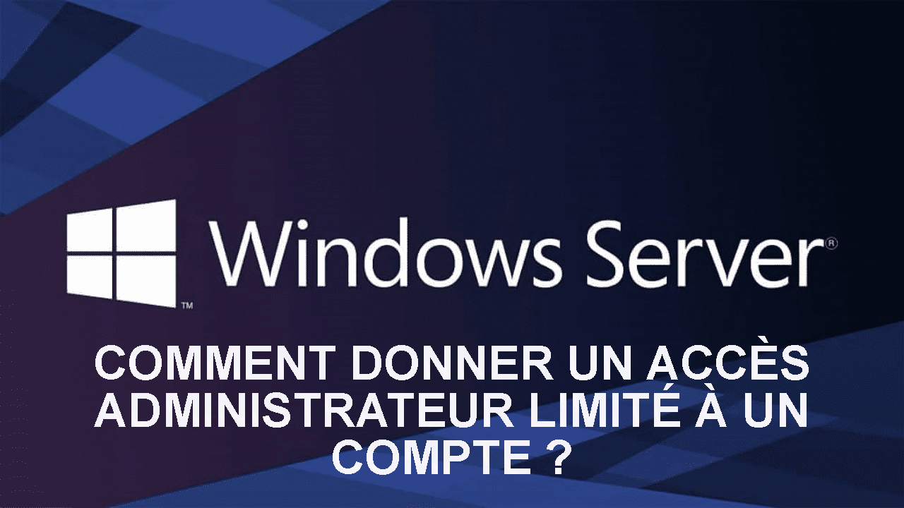 Comment-donner-un-accès-administrateur-limité-à-un-compte-sur-Windows-Server?